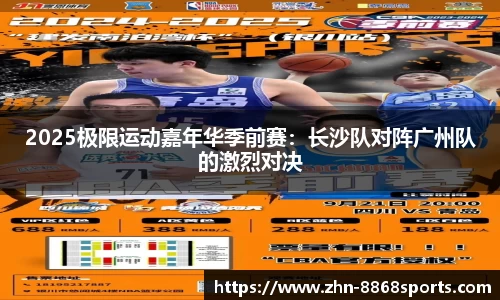 2025极限运动嘉年华季前赛：长沙队对阵广州队的激烈对决